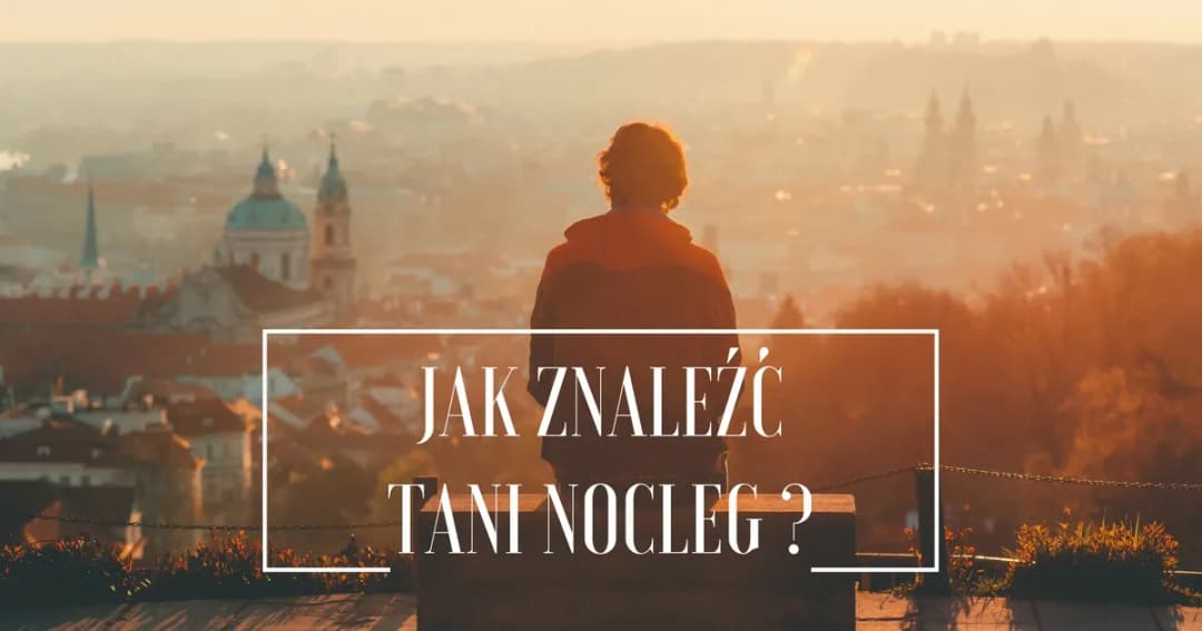 Jak znaleźć tani nocleg i zaoszczędzić na podróży? Sprawdź te porady